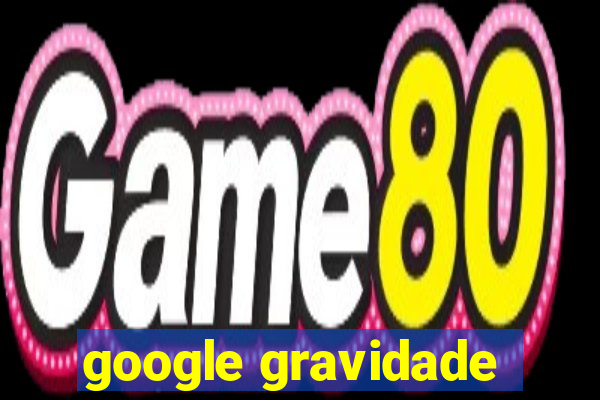 google gravidade